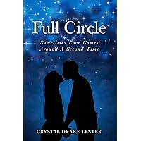 Full Circle: Sometimes Love Comes Around A Second Time Full Circle: Sometimes Love Comes Around A Second Time Paperback Kindle