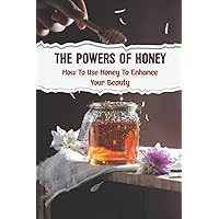 The Powers Of Honey: How To Use Honey To Enhance Your Beauty