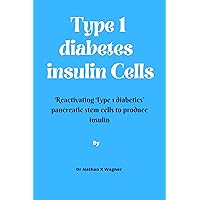 Type 1 diabetes insulin Cells: Reactivating Type 1 diabetics’ pancreatic stem cells to produce insulin Type 1 diabetes insulin Cells: Reactivating Type 1 diabetics’ pancreatic stem cells to produce insulin Kindle Paperback