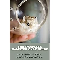 The Complete Hamster Care Guide_ Types, Breeding, Diet, Habitat, Housing, Health And Much More: Book Series About Mice (French Edition) The Complete Hamster Care Guide_ Types, Breeding, Diet, Habitat, Housing, Health And Much More: Book Series About Mice (French Edition) Kindle Paperback