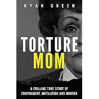 Torture Mom: A Chilling True Story of Confinement, Mutilation and Murder (True Crime) Torture Mom: A Chilling True Story of Confinement, Mutilation and Murder (True Crime) Paperback Audible Audiobook Kindle Hardcover