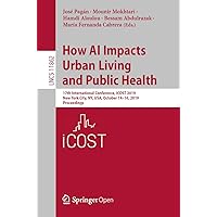 How AI Impacts Urban Living and Public Health: 17th International Conference, ICOST 2019, New York City, NY, USA, October 14-16, 2019, Proceedings (Lecture Notes in Computer Science Book 11862) How AI Impacts Urban Living and Public Health: 17th International Conference, ICOST 2019, New York City, NY, USA, October 14-16, 2019, Proceedings (Lecture Notes in Computer Science Book 11862) Kindle Paperback