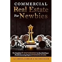 Commercial Real Estate For Newbies: The Simplified 7 Step Strategy to Start Building a Wealth-Generating Empire Investing in CRE
