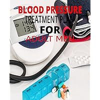 BLOOD PRESSURE TREATMENT PLAN FOR ADULT MEN: KNOW YOUR HEALTH STATUS, AND STAY HEALTHY