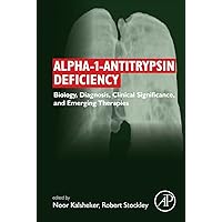 Alpha-1-antitrypsin Deficiency: Biology, Diagnosis, Clinical Significance, and Emerging Therapies Alpha-1-antitrypsin Deficiency: Biology, Diagnosis, Clinical Significance, and Emerging Therapies Paperback Kindle
