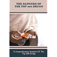 The Dangers Of The Top 200 Drugs: A Comprehensive Analysis Of The Top 200 Drugs