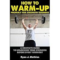 How To Warm-Up Properly For Strength Training: A Complete Guide To Unlocking Your Strength Before Every Workout! (Plans for Powerlifting, Bodybuilding, Fitness, Weight Lifting and Weight Training) How To Warm-Up Properly For Strength Training: A Complete Guide To Unlocking Your Strength Before Every Workout! (Plans for Powerlifting, Bodybuilding, Fitness, Weight Lifting and Weight Training) Paperback Kindle