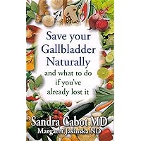 Save Your Gallbladder Naturally and What to Do If You've Already Lost It Save Your Gallbladder Naturally and What to Do If You've Already Lost It Paperback