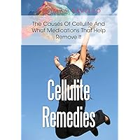 Cellulite Remedies: The Causes Of Cellulite And What Medications That Help Remove It Cellulite Remedies: The Causes Of Cellulite And What Medications That Help Remove It Kindle Audible Audiobook Paperback