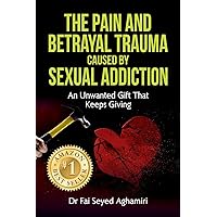 The Pain And Betrayal Trauma Caused By Sexual Addiction: An Unwanted Gift That Keeps Giving The Pain And Betrayal Trauma Caused By Sexual Addiction: An Unwanted Gift That Keeps Giving Paperback Kindle