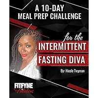 A 10 Day Meal Prep Challenge: For the Intermittent Fasting Diva A 10 Day Meal Prep Challenge: For the Intermittent Fasting Diva Paperback Kindle