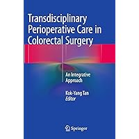 Transdisciplinary Perioperative Care in Colorectal Surgery: An Integrative Approach Transdisciplinary Perioperative Care in Colorectal Surgery: An Integrative Approach Paperback Kindle Hardcover