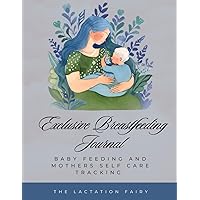 Exclusive Breastfeeding Journal: Baby Feeding and Mothers Self Care Tracking (Blue Cover) Exclusive Breastfeeding Journal: Baby Feeding and Mothers Self Care Tracking (Blue Cover) Paperback