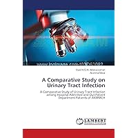A Comparative Study on Urinary Tract Infection: A Comparative Study of Urinary Tract Infection among Hospital Admitted and Out Patient Department Patients of AKMMCH A Comparative Study on Urinary Tract Infection: A Comparative Study of Urinary Tract Infection among Hospital Admitted and Out Patient Department Patients of AKMMCH Paperback