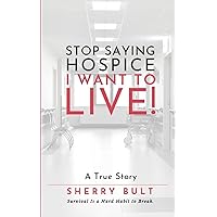 STOP Saying HOSPICE I WANT To LIVE !: Survival Is a Hard Habit to Break STOP Saying HOSPICE I WANT To LIVE !: Survival Is a Hard Habit to Break Paperback Kindle