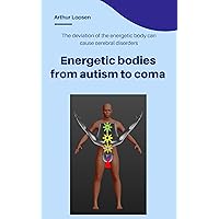 Energetic bodies from autism to coma: The deviation of the energetic body can cause cerebral disorders Energetic bodies from autism to coma: The deviation of the energetic body can cause cerebral disorders Kindle