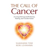 The Call of Cancer: A Loving Pathway to Wholeness, Healing, and Transformation The Call of Cancer: A Loving Pathway to Wholeness, Healing, and Transformation Paperback Kindle Audible Audiobook