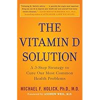 The Vitamin D Solution: A 3-Step Strategy to Cure Our Most Common Health Problems The Vitamin D Solution: A 3-Step Strategy to Cure Our Most Common Health Problems Paperback Kindle Hardcover