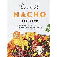 The Best Nacho Cookbook: Amazing Nacho Recipes for Your Next Dinner Party The Best Nacho Cookbook: Amazing Nacho Recipes for Your Next Dinner Party Hardcover Kindle Paperback