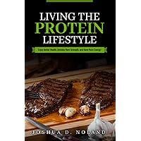 Living The Protein Lifestyle: Enjoy Better Health, Develop More Strength, and Have More Energy! Living The Protein Lifestyle: Enjoy Better Health, Develop More Strength, and Have More Energy! Paperback Kindle Audible Audiobook Hardcover