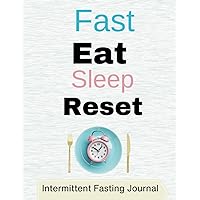 Fast Eat Sleep Reset: Intermittent Fasting Journal for Tracking and Managing Fasts, Food, Hydration, Calories and Energy Levels: Includes a Guide on ... Build Healthy Habits and Achieve Wellness