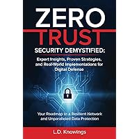 ZERO TRUST SECURITY DEMYSTIFIED: Expert Insights, Proven Strategies, and Real World Implementations for Digital Defense: Your Roadmap to a Resilient Network and Unparalleled Data Protection ZERO TRUST SECURITY DEMYSTIFIED: Expert Insights, Proven Strategies, and Real World Implementations for Digital Defense: Your Roadmap to a Resilient Network and Unparalleled Data Protection Audible Audiobook Paperback Kindle Hardcover