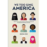 We Too Sing America: South Asian, Arab, Muslim, and Sikh Immigrants Shape Our Multiracial Future We Too Sing America: South Asian, Arab, Muslim, and Sikh Immigrants Shape Our Multiracial Future Hardcover Kindle Paperback