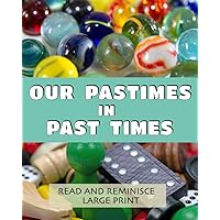 Our Pastimes in Past Times: Lively dementia-friendly, vision-friendly illustrated reading to prompt reminiscence (Read and Reminisce)