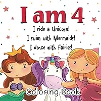 I am 4! I Ride a Unicorn! I Swim with Mermaids! I Dance with Fairies!: Cute and Funny Coloring Book for 4 Years Old Girls with Easy and Magical ... (Coloring Books with Rhyming Stories)
