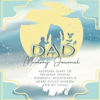 Dad Memory Journal: Keepsake diary to preserve special moments, milestones & heart-filled wisdom for my child
