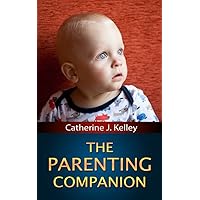 The Parenting Companion: A Guide On How To Take Care Of Your Newborn Baby, Breastfeeding, Potty Training, Baby Hygiene, Teeth Care, Safety Of The Baby At Home And Much More The Parenting Companion: A Guide On How To Take Care Of Your Newborn Baby, Breastfeeding, Potty Training, Baby Hygiene, Teeth Care, Safety Of The Baby At Home And Much More Kindle