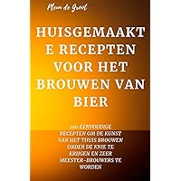 Huisgemaakte Recepten Voor Het Brouwen Van Bier (Dutch Edition)