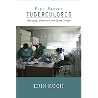Free Market Tuberculosis: Managing Epidemics in Post-Soviet Georgia Free Market Tuberculosis: Managing Epidemics in Post-Soviet Georgia Hardcover Paperback