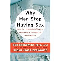 Why Men Stop Having Sex: Men, the Phenomenon of Sexless Relationships, and What You Can Do About It Why Men Stop Having Sex: Men, the Phenomenon of Sexless Relationships, and What You Can Do About It Paperback Kindle Hardcover
