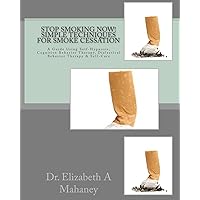 STOP SMOKING NOW! Simple Techniques for Smoke Cessation: A Guide Using Self-Hypnosis, Cognitive Behavior Therapy, Dialectical Behavior Therapy & Self-Care