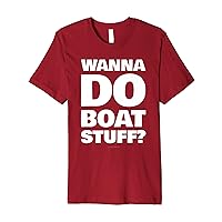 Wanna Do Boat Stuff - Funny Cruise Lake Vacation Gift Premium T-Shirt