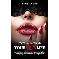 How to Improve Your Sex Life: An uncensored guide to becoming an amazing lover and enjoying an incredible sex life with your man How to Improve Your Sex Life: An uncensored guide to becoming an amazing lover and enjoying an incredible sex life with your man Paperback Kindle Audible Audiobook
