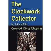 The Clockwork Collector: By Quest4life The Clockwork Collector: By Quest4life Hardcover