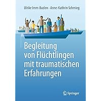 Begleitung von Flüchtlingen mit traumatischen Erfahrungen (German Edition) Begleitung von Flüchtlingen mit traumatischen Erfahrungen (German Edition) Paperback