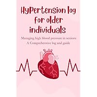 Hypertension log for Older Individuals: Managing High Blood Pressure in Seniors: A Comprehensive Log and Guide