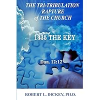 The Tri-Tribulation Rapture of The Church: 1335 the KEY Dan. 12:12 The Tri-Tribulation Rapture of The Church: 1335 the KEY Dan. 12:12 Paperback