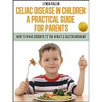 Celiac Disease In Children: A Practical Guide For Parents Book No1 (Gluten Free Recipes For Kids) Celiac Disease In Children: A Practical Guide For Parents Book No1 (Gluten Free Recipes For Kids) Kindle