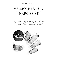 MY MOTHER IS A NARCISSIST : 18 practical guide for dealing with a controlling parent and protecting your self from emotional abuse (The Narcissist) MY MOTHER IS A NARCISSIST : 18 practical guide for dealing with a controlling parent and protecting your self from emotional abuse (The Narcissist) Kindle