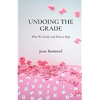Undoing the Grade: Why We Grade, and How to Stop Undoing the Grade: Why We Grade, and How to Stop Paperback Kindle
