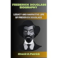 Frederick Douglass Biography: The Legacy and Narrative Life of Frederick Douglass Frederick Douglass Biography: The Legacy and Narrative Life of Frederick Douglass Kindle Paperback