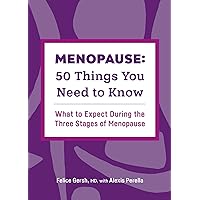 Menopause: 50 Things You Need to Know: What to Expect During the Three Stages of Menopause Menopause: 50 Things You Need to Know: What to Expect During the Three Stages of Menopause Paperback Kindle