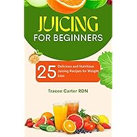JUICING FOR BEGINNERS: 25 Delicious and Nutritious Juicing Recipes for Weight Loss JUICING FOR BEGINNERS: 25 Delicious and Nutritious Juicing Recipes for Weight Loss Kindle Paperback