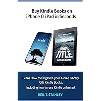 Buy Kindle Books on iPhone & iPad in Seconds: Learn How to Organize your Kindle Library, Gift Kindle Books; Including how to use Kindle unlimited Buy Kindle Books on iPhone & iPad in Seconds: Learn How to Organize your Kindle Library, Gift Kindle Books; Including how to use Kindle unlimited Paperback Kindle