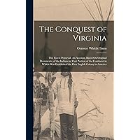 The Conquest of Virginia: The Forest Primeval: An Account, Based On Original Documents, of the Indians in That Portion of the Continent in Which Was Established the First English Colony in America The Conquest of Virginia: The Forest Primeval: An Account, Based On Original Documents, of the Indians in That Portion of the Continent in Which Was Established the First English Colony in America Hardcover Paperback