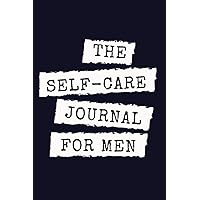 The Self-Care Journal For Men: A Day And Night Reflection Diary To Practice Gratitude, Self-Love And Awareness (The Self-Care Journals)